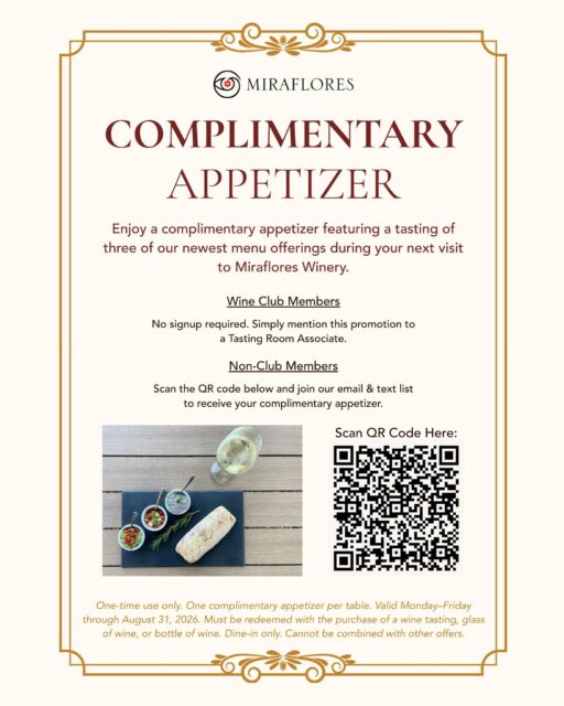 New Appetizers Have Arrived at Miraflores Winery! 🍽️

Join us Monday through Friday and enjoy a complimentary appetizer featuring a curated tasting of three of our newest menu offerings with the purchase of a wine tasting, glass of wine, or bottle.

✨ Wine Club Members: Simply mention this promotion during your visit.

✨ Not a Club Member? Scan the QR code in our Tasting Room or sign up through the link in our bio to join our email & text list and redeem your complimentary appetizer.

Bring a friend! If a new non-club member joins our email & text list during their visit, you'll receive another complimentary appetizer to enjoy on a future visit.

Offer valid Monday&ndash;Friday through August 31, 2026. One-time use. One complimentary appetizer per table. Dine-in only. Cannot be combined with other offers.

We can't wait to share our newest flavors with you! 🍷✨

#MirafloresWinery 
#Placerville 
#ElDoradoWineCountry 
#CaliforniaWine 
#Winery 
#WineTasting 
#WineAndFood 
#WineLovers 
#FoodAndWine 
#WineClub 
#VisitPlacerville 
#ElDoradoCounty 
#SupportLocal 
#NewMenu 
#WineExperience