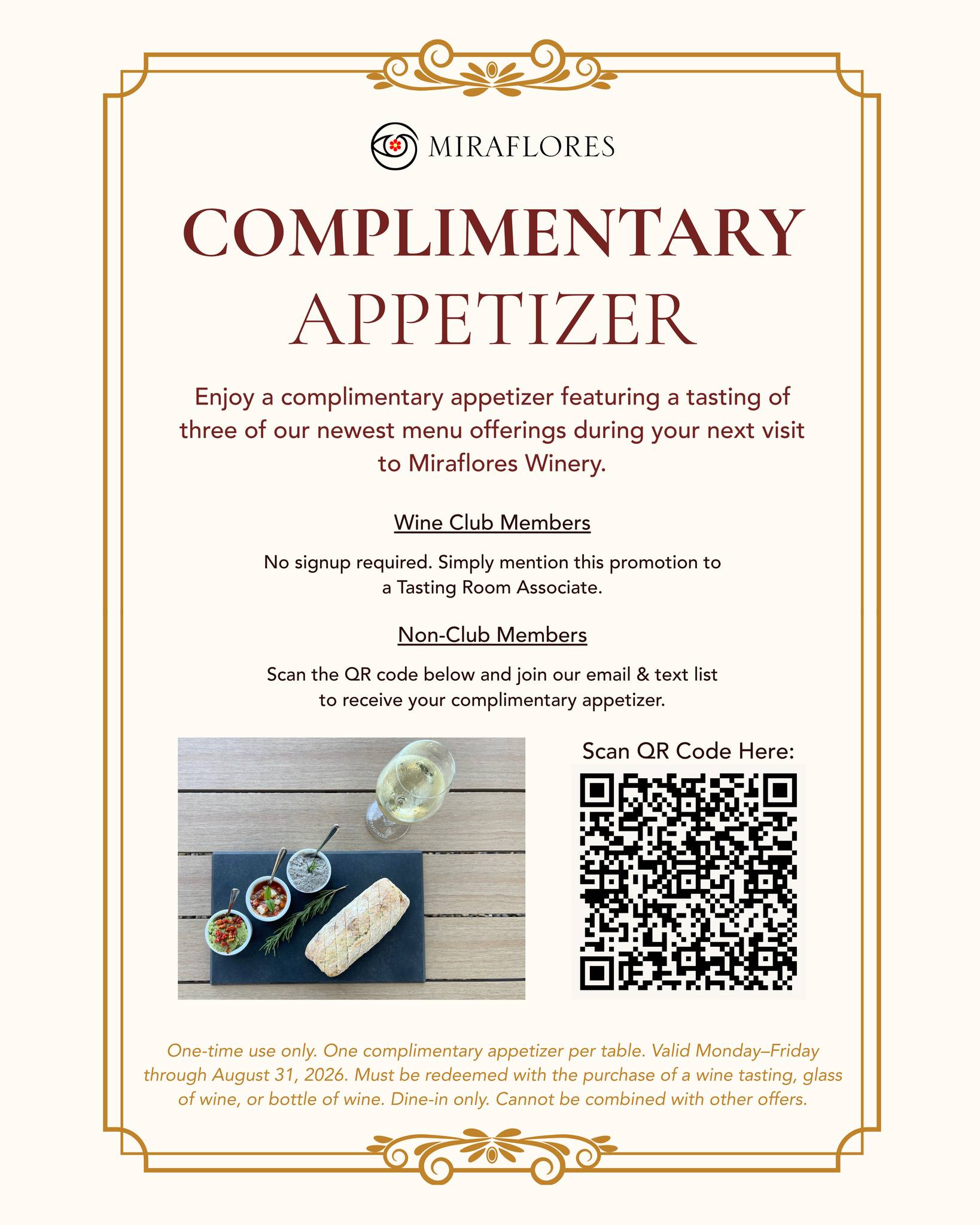 New Appetizers Have Arrived at Miraflores Winery! 🍽️

Join us Monday through Friday and enjoy a complimentary appetizer featuring a curated tasting of three of our newest menu offerings with the purchase of a wine tasting, glass of wine, or bottle.

✨ Wine Club Members: Simply mention this promotion during your visit.

✨ Not a Club Member? Scan the QR code in our Tasting Room or sign up through the link in our bio to join our email & text list and redeem your complimentary appetizer.

Bring a friend! If a new non-club member joins our email & text list during their visit, you'll receive another complimentary appetizer to enjoy on a future visit.

Offer valid Monday&ndash;Friday through August 31, 2026. One-time use. One complimentary appetizer per table. Dine-in only. Cannot be combined with other offers.

We can't wait to share our newest flavors with you! 🍷✨

#MirafloresWinery 
#Placerville 
#ElDoradoWineCountry 
#CaliforniaWine 
#Winery 
#WineTasting 
#WineAndFood 
#WineLovers 
#FoodAndWine 
#WineClub 
#VisitPlacerville 
#ElDoradoCounty 
#SupportLocal 
#NewMenu 
#WineExperience